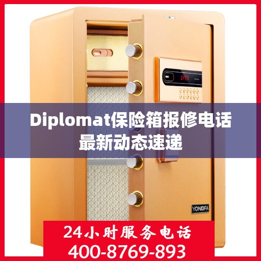 Diplomat保险箱报修电话最新动态速递