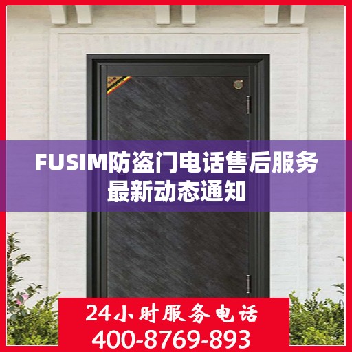 FUSIM防盗门电话售后服务最新动态通知