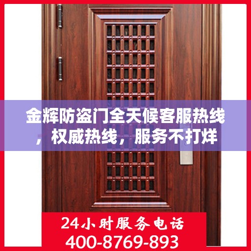 金辉防盗门全天候客服热线，权威热线，服务不打烊