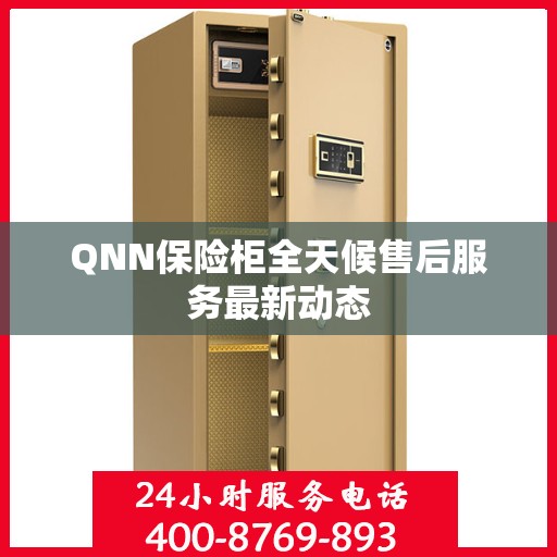 QNN保险柜全天候售后服务最新动态