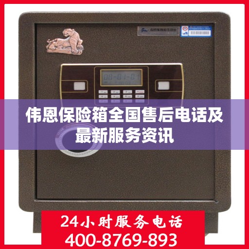 伟恩保险箱全国售后电话及最新服务资讯