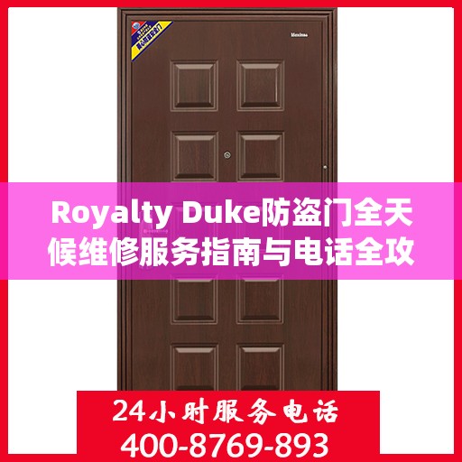 Royalty Duke防盗门全天候维修服务指南与电话全攻略