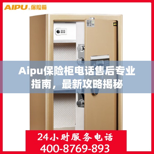 Aipu保险柜电话售后专业指南，最新攻略揭秘