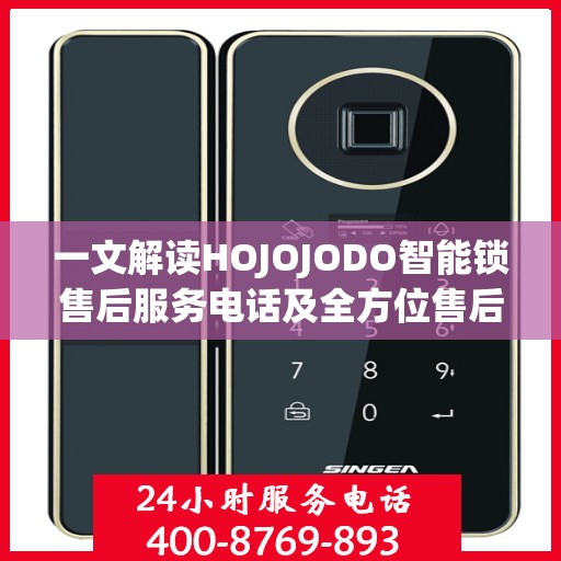 一文解读HOJOJODO智能锁售后服务电话及全方位售后支持解析