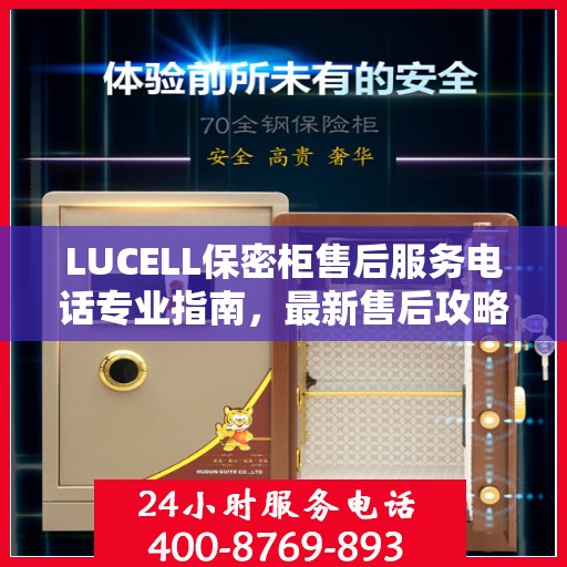 LUCELL保密柜售后服务电话专业指南，最新售后攻略与联系方式