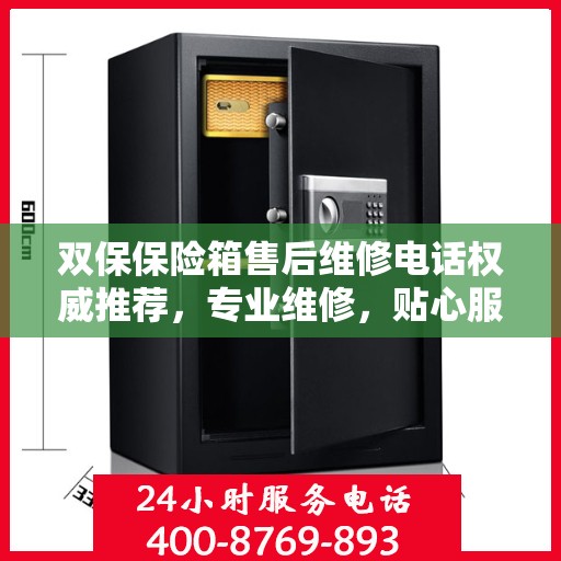 双保保险箱售后维修电话权威推荐，专业维修，贴心服务！