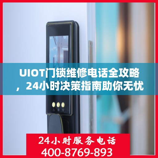 UIOT门锁维修电话全攻略，24小时决策指南助你无忧解决门锁问题