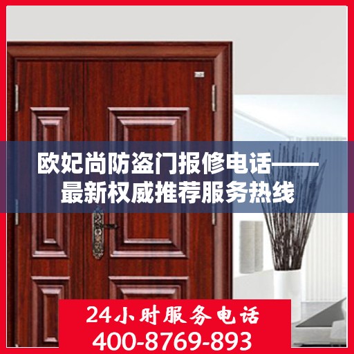 欧妃尚防盗门报修电话——最新权威推荐服务热线