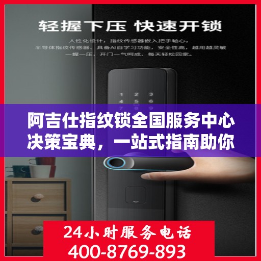 阿吉仕指纹锁全国服务中心决策宝典，一站式指南助你轻松决策