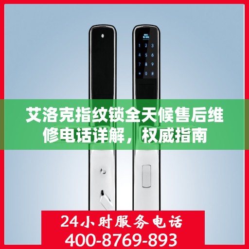 艾洛克指纹锁全天候售后维修电话详解，权威指南