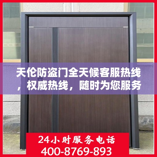 天伦防盗门全天候客服热线，权威热线，随时为您服务