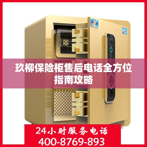 玖柳保险柜售后电话全方位指南攻略