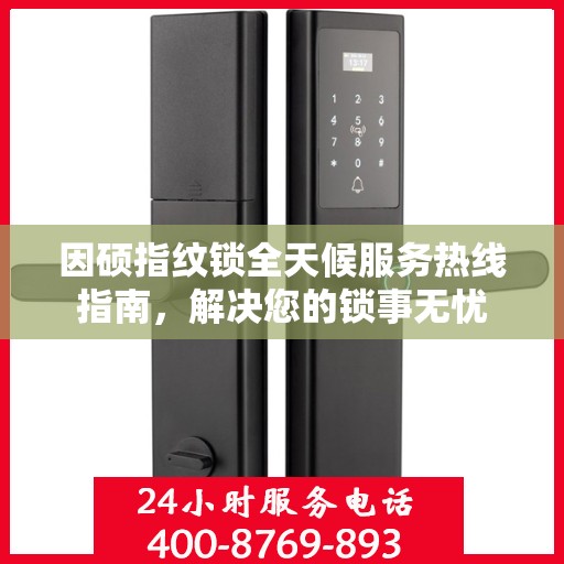 因硕指纹锁全天候服务热线指南，解决您的锁事无忧