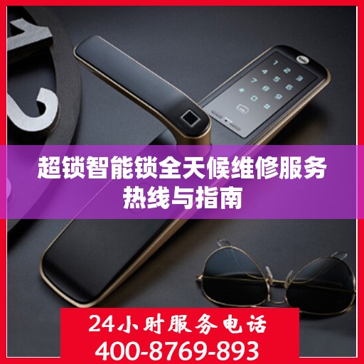 超锁智能锁全天候维修服务热线与指南