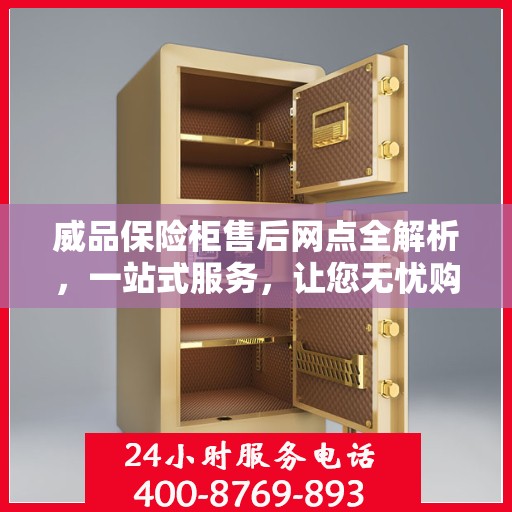 威品保险柜售后网点全解析，一站式服务，让您无忧购物
