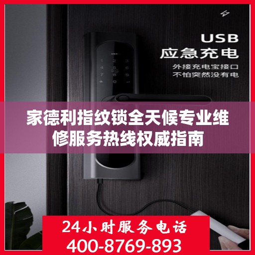 家德利指纹锁全天候专业维修服务热线权威指南