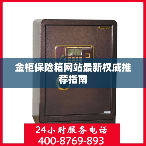 金柜保险箱网站最新权威推荐指南