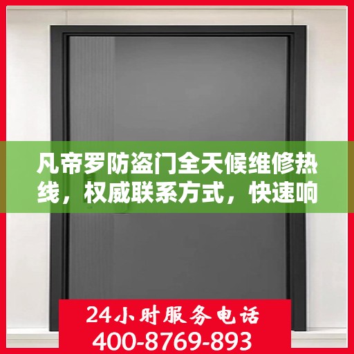 凡帝罗防盗门全天候维修热线，权威联系方式，快速响应服务