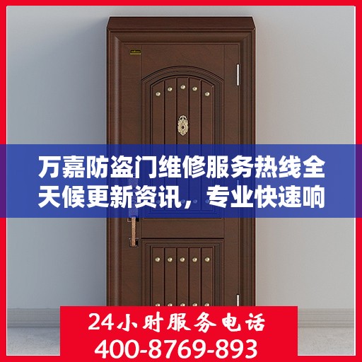 万嘉防盗门维修服务热线全天候更新资讯，专业快速响应需求
