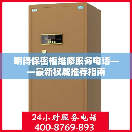 明得保密柜维修服务电话——最新权威推荐指南