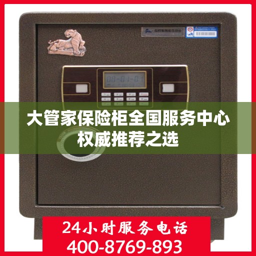 大管家保险柜全国服务中心权威推荐之选