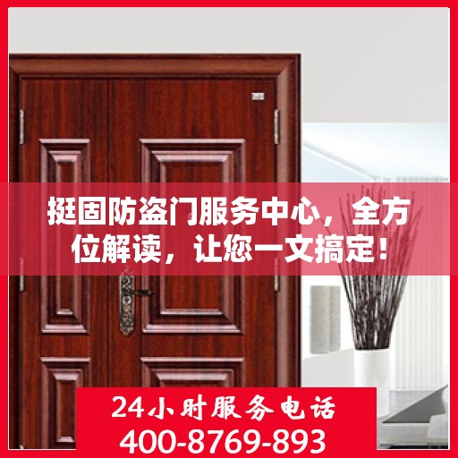 挺固防盗门服务中心，全方位解读，让您一文搞定！