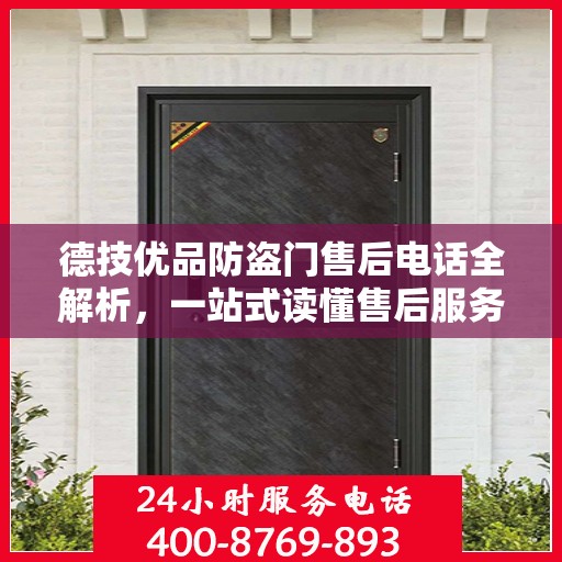 德技优品防盗门售后电话全解析，一站式读懂售后服务流程