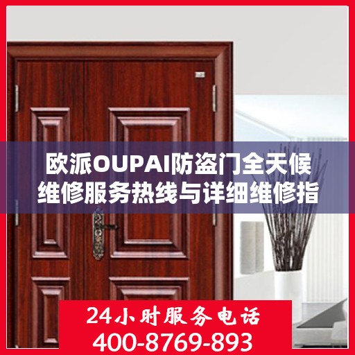 欧派OUPAI防盗门全天候维修服务热线与详细维修指南