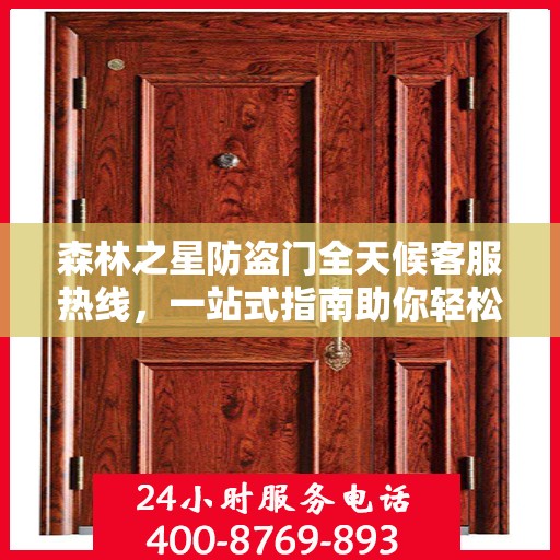 森林之星防盗门全天候客服热线，一站式指南助你轻松了解服务细节