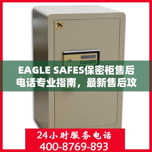 EAGLE SAFES保密柜售后电话专业指南，最新售后攻略及售后电话全解析