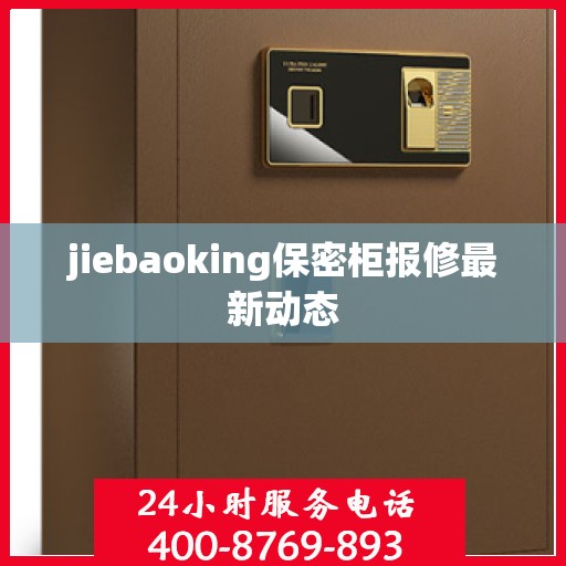 jiebaoking保密柜报修最新动态