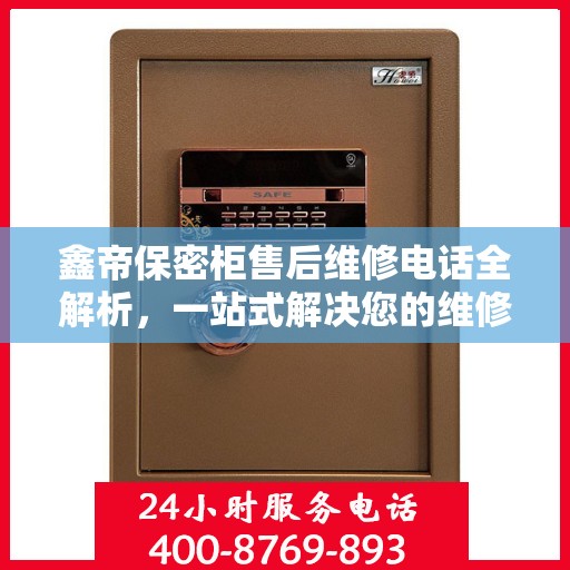 鑫帝保密柜售后维修电话全解析，一站式解决您的维修需求