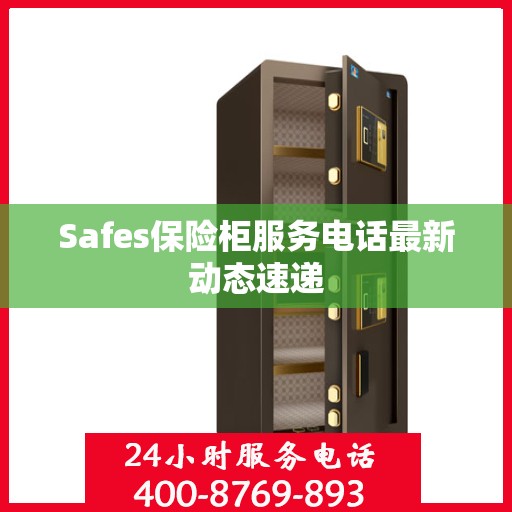 Safes保险柜服务电话最新动态速递