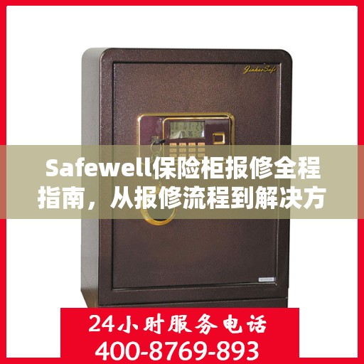 Safewell保险柜报修全程指南，从报修流程到解决方案的全面攻略