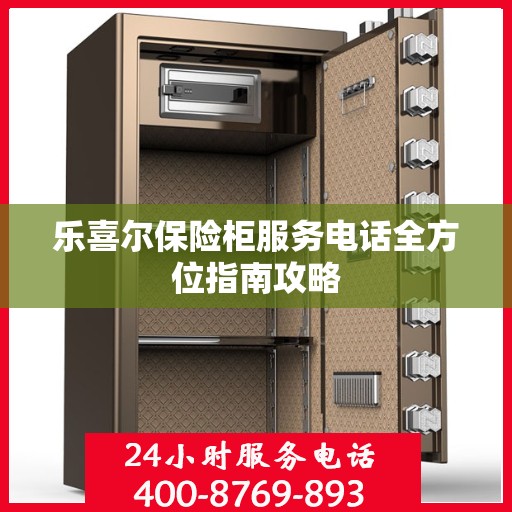 乐喜尔保险柜服务电话全方位指南攻略