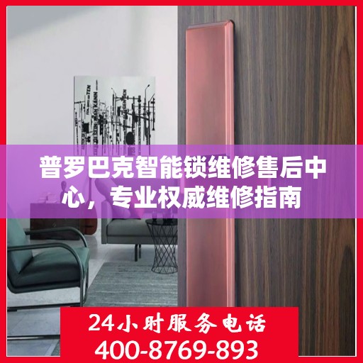 普罗巴克智能锁维修售后中心，专业权威维修指南