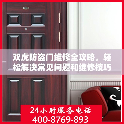 双虎防盗门维修全攻略，轻松解决常见问题和维修技巧