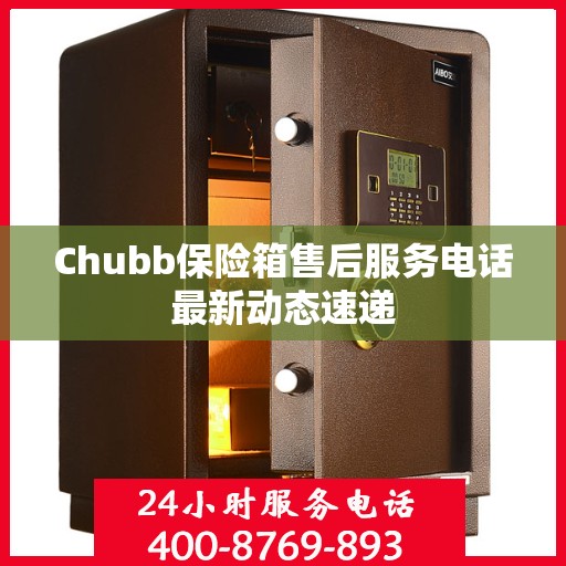 Chubb保险箱售后服务电话最新动态速递
