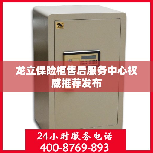 龙立保险柜售后服务中心权威推荐发布