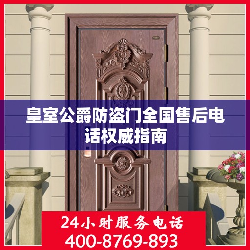 皇室公爵防盗门全国售后电话权威指南