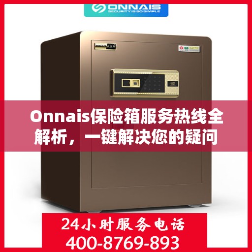 Onnais保险箱服务热线全解析，一键解决您的疑问