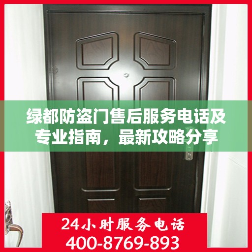 绿都防盗门售后服务电话及专业指南，最新攻略分享