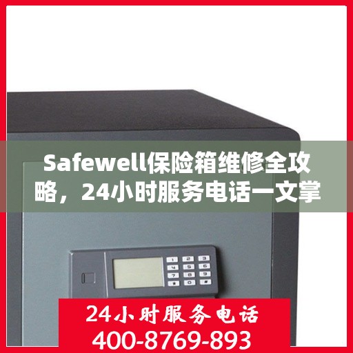 Safewell保险箱维修全攻略，24小时服务电话一文掌握