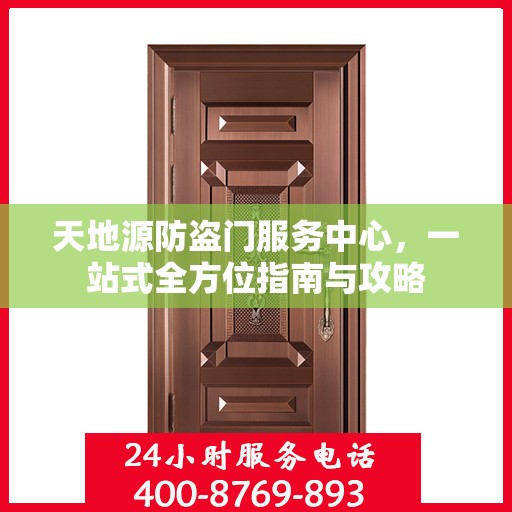 天地源防盗门服务中心，一站式全方位指南与攻略