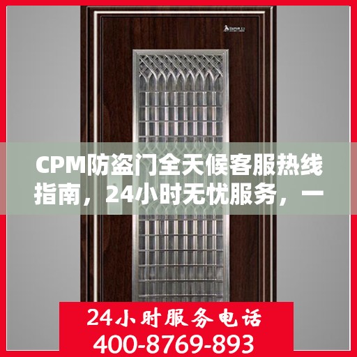 CPM防盗门全天候客服热线指南，24小时无忧服务，一文掌握