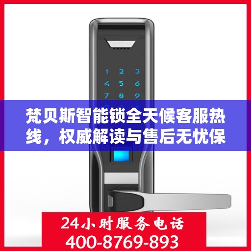 梵贝斯智能锁全天候客服热线，权威解读与售后无忧保障