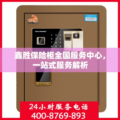 鑫胜保险柜全国服务中心，一站式服务解析