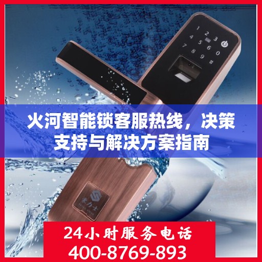 火河智能锁客服热线，决策支持与解决方案指南