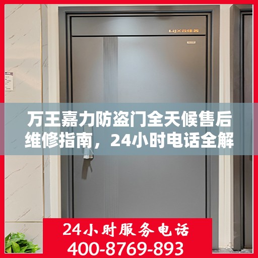 万王嘉力防盗门全天候售后维修指南，24小时电话全解析