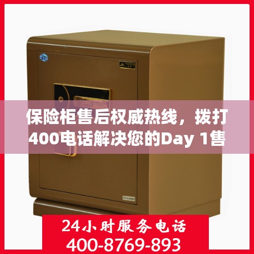 保险柜售后权威热线，拨打400电话解决您的Day 1售后问题